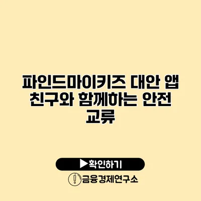 파인드마이키즈 대안 앱 친구와 함께하는 안전 교류