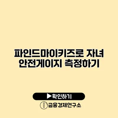파인드마이키즈로 자녀 안전게이지 측정하기