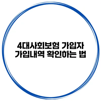 4대사회보험 가입자 가입내역 확인하는 법