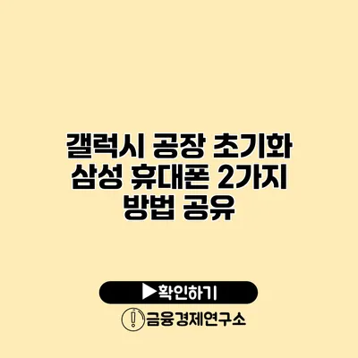 갤럭시 공장 초기화: 삼성 휴대폰 2가지 방법 공유