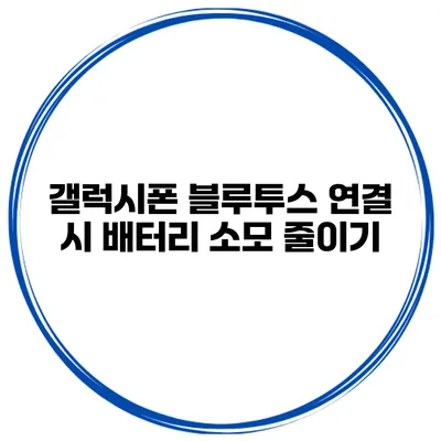갤럭시폰 블루투스 연결 시 배터리 소모 줄이기
