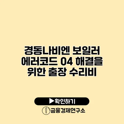 경동나비엔 보일러 에러코드 04 해결을 위한 출장 수리비