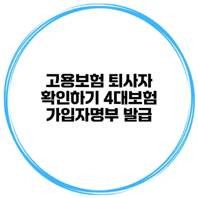 고용보험 퇴사자 확인하기 4대보험 가입자명부 발급