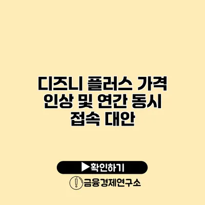 디즈니 플러스 가격 인상 및 연간 동시 접속 대안