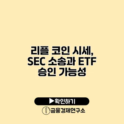 리플 코인 시세, SEC 소송과 ETF 승인 가능성