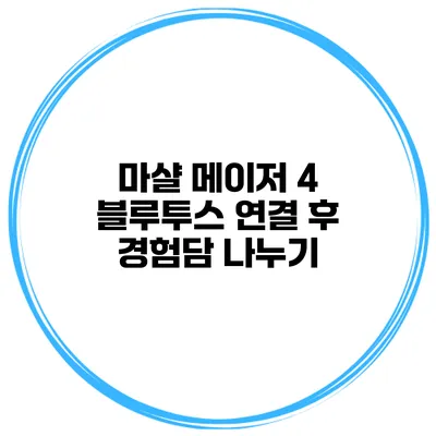 마샬 메이저 4 블루투스 연결 후 경험담 나누기