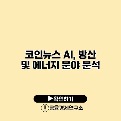코인뉴스 AI, 방산 및 에너지 분야 분석