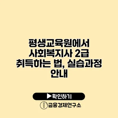 평생교육원에서 사회복지사 2급 취득하는 법, 실습과정 안내